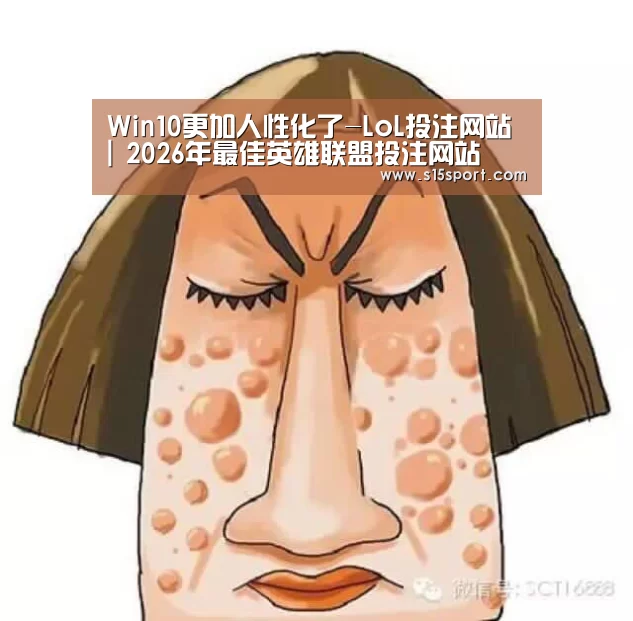 Win10更加人性化了-LoL投注网站 | 2026年最佳英雄联盟投注网站(图2) 2026年最佳英雄联盟投注网站